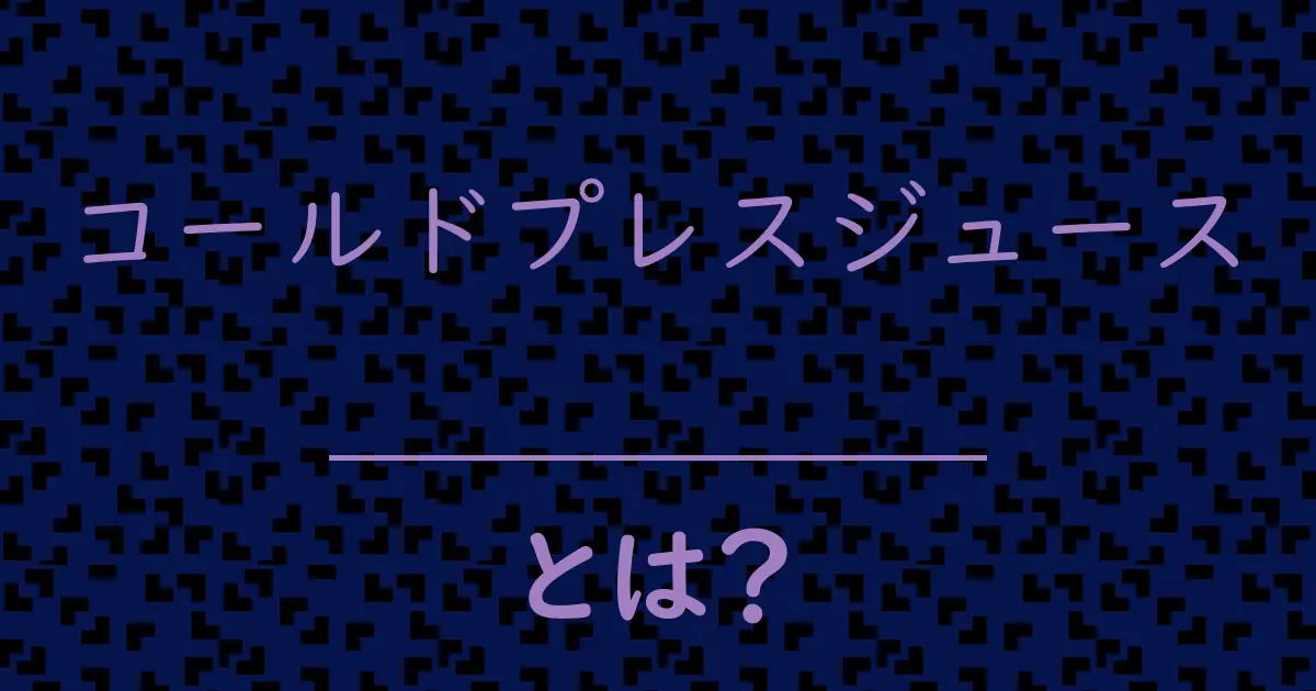 コールドプレスジュースとは?毒舌で解説!