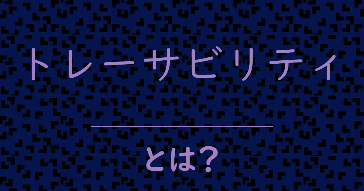 トレーサビリティとは?毒舌で解説!