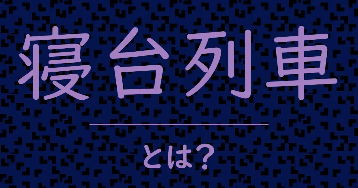 寝台列車とは?毒舌で解説!