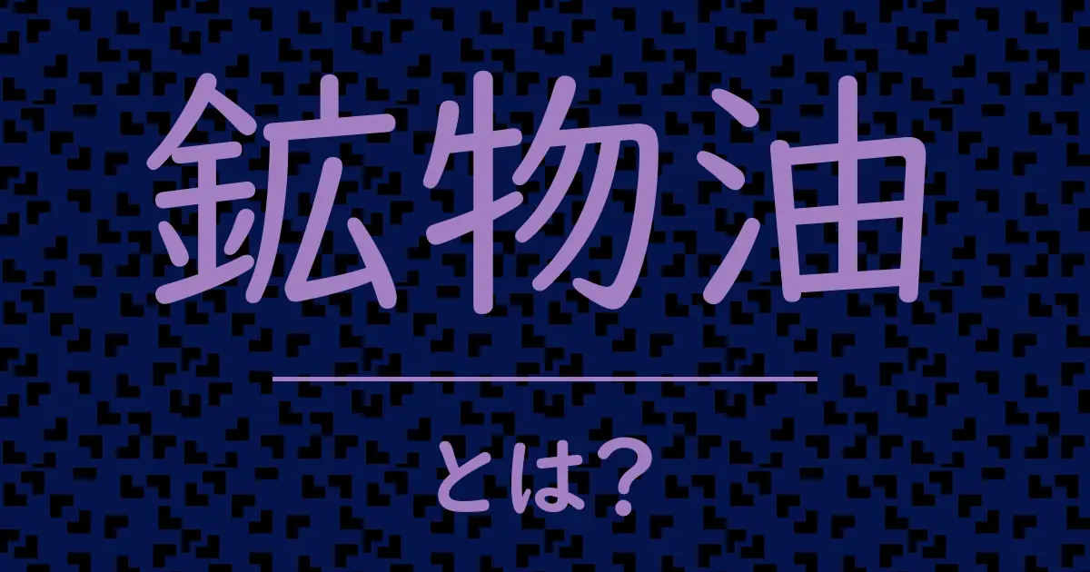 鉱物油とは?毒舌で解説!