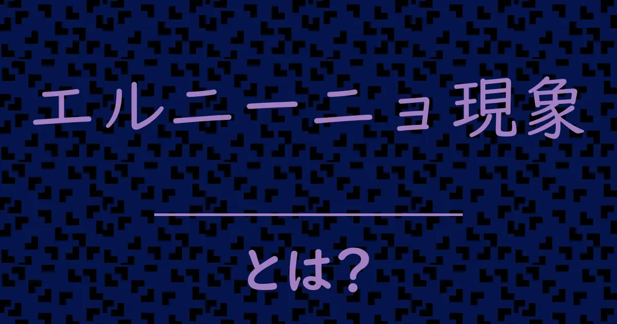 エルニーニョ現象とは?毒舌で解説!