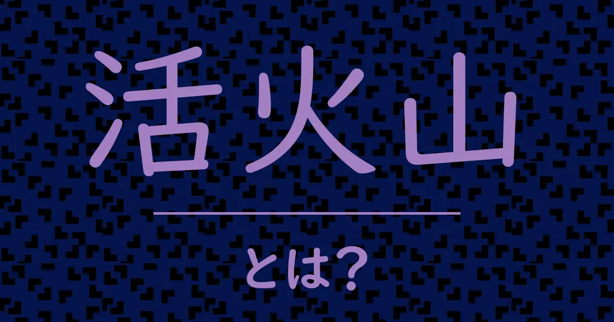 活火山とは?毒舌で解説!