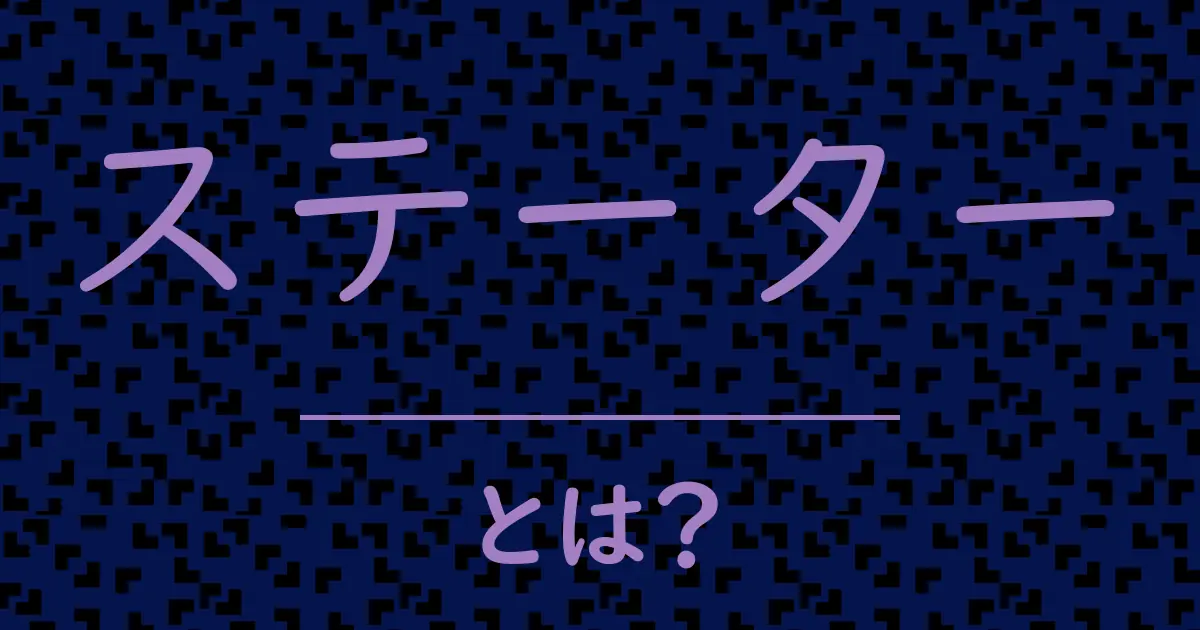 ステーターとは?毒舌で解説!