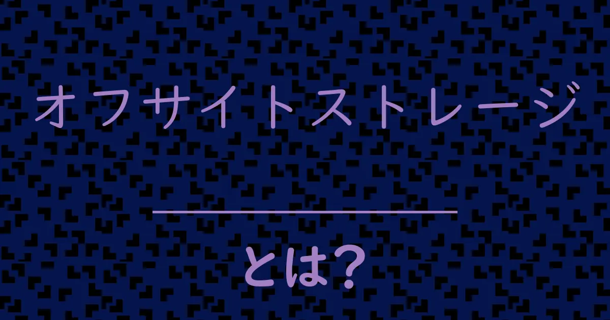 オフサイトストレージとは?毒舌で解説!