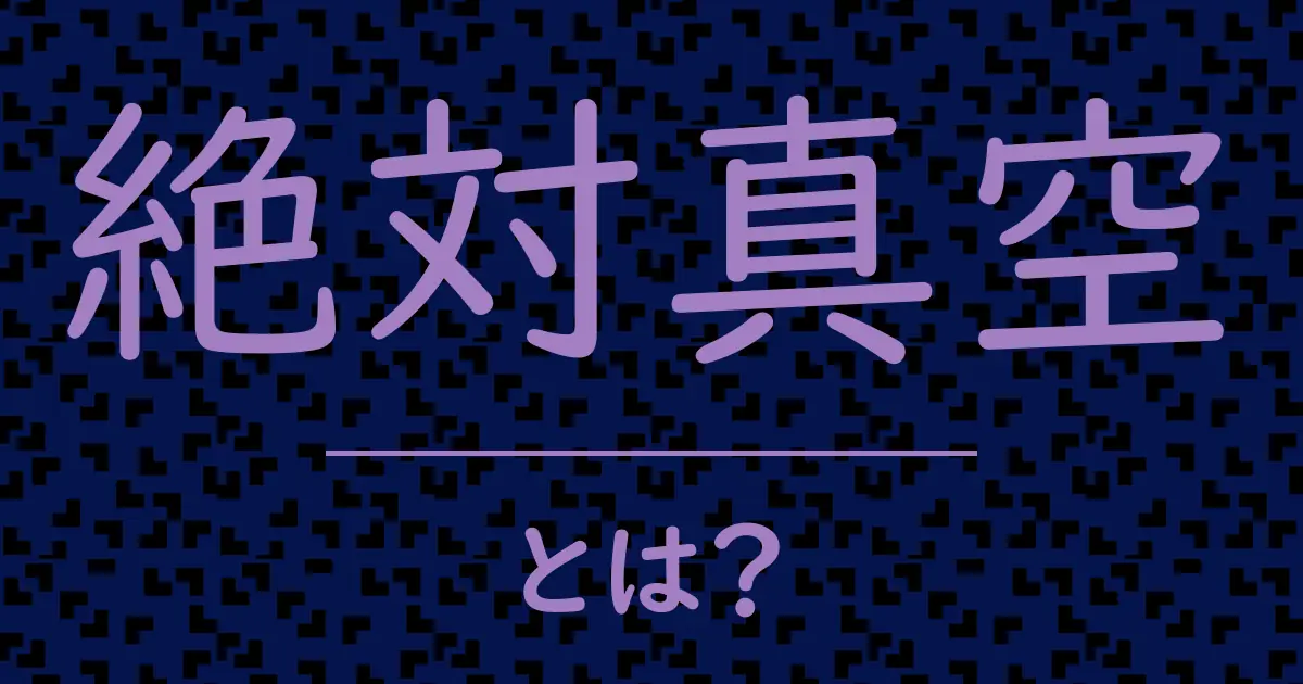 絶対真空とは?毒舌で解説!