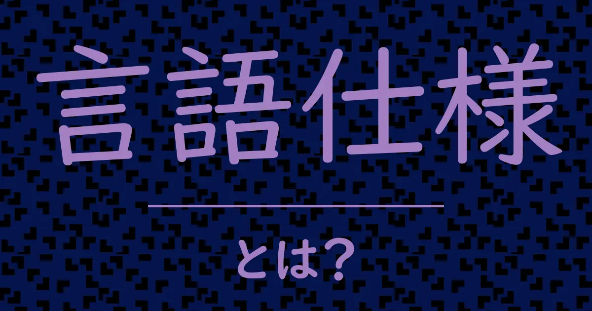 言語仕様とは？毒舌で解説！