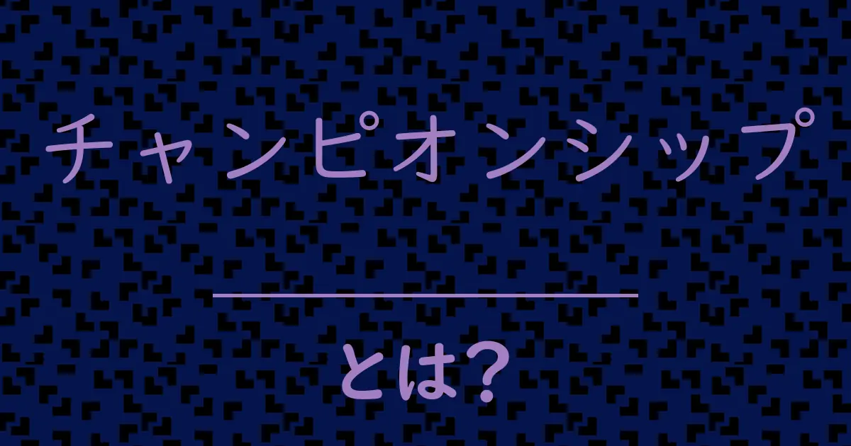 チャンピオンシップとは?毒舌で解説!