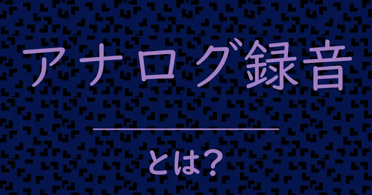 アナログ録音とは？毒舌で解説！