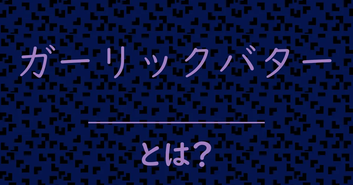 ガーリックバターとは?毒舌で解説!