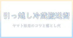 引っ越しで冷蔵庫と洗濯機のみをヤマトに依頼する方法と注意点