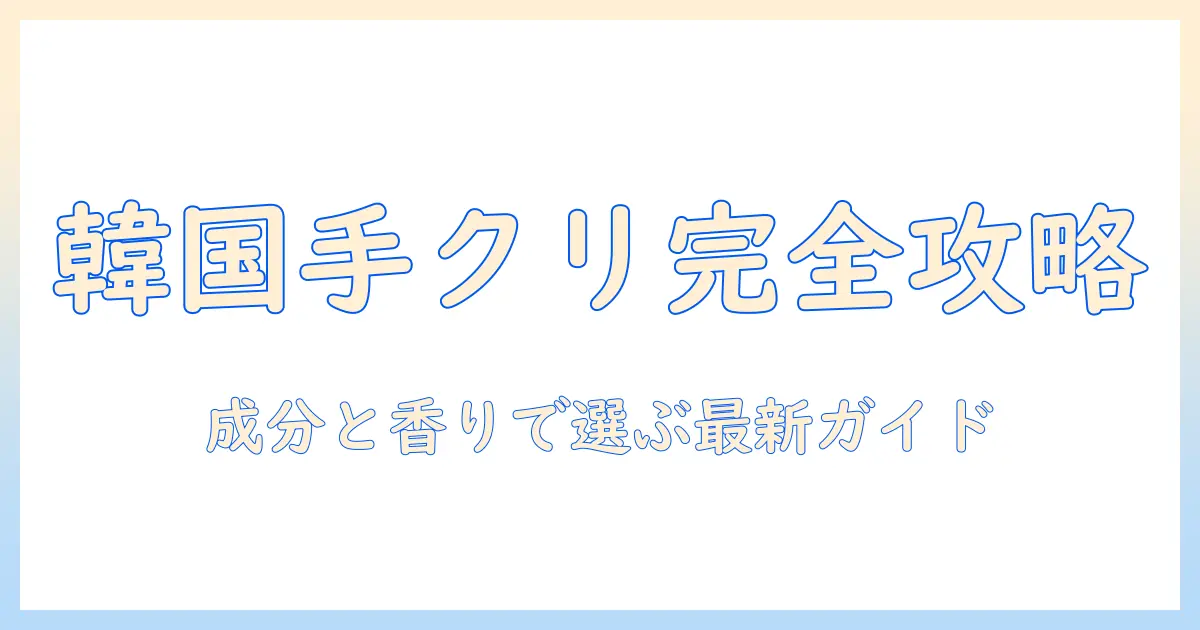 韓国のハンドクリーム選びの鍵とは？成分と香りで選ぶ最新ガイド