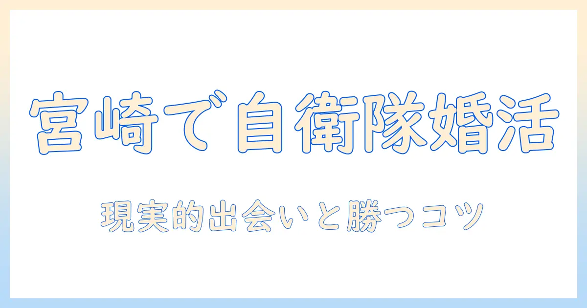 宮崎で婚活を始めるなら知っておきたい自衛隊との出会い方とポイント