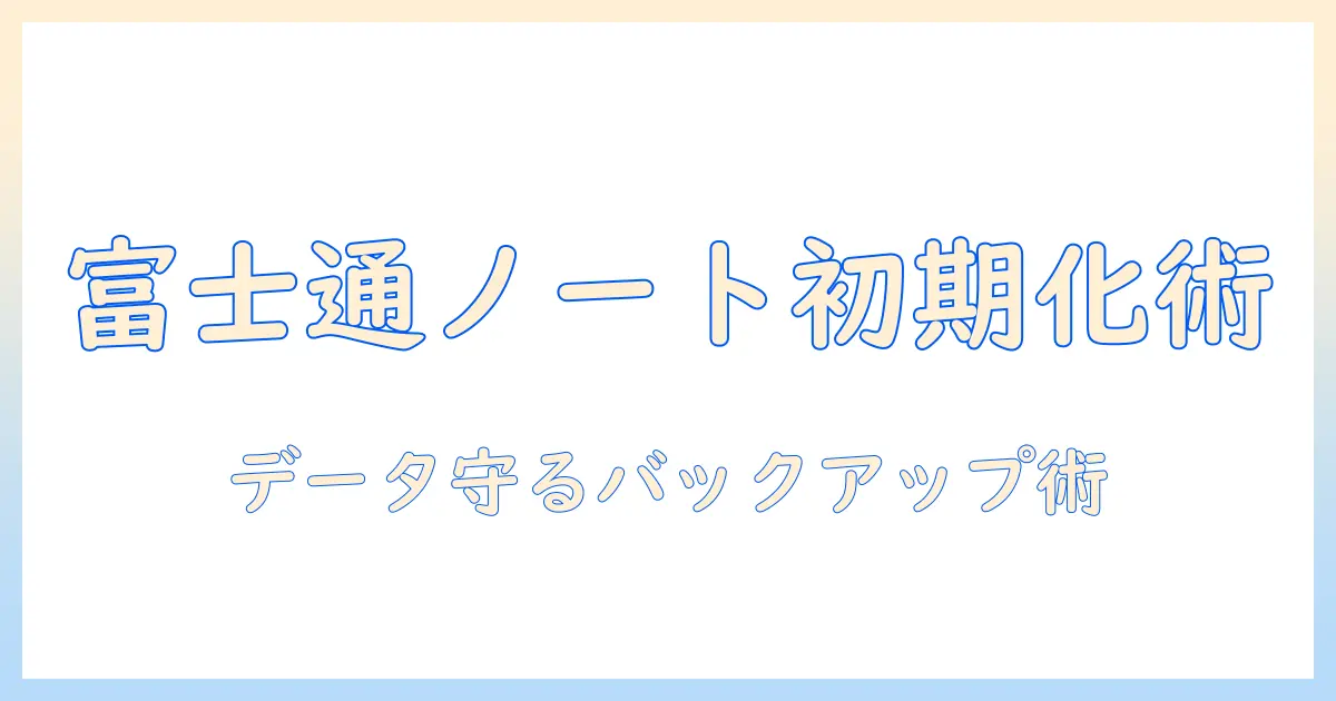 富士通 ノートパソコン 初期化 方法を徹底解説｜データバックアップと安全なリセットの手順