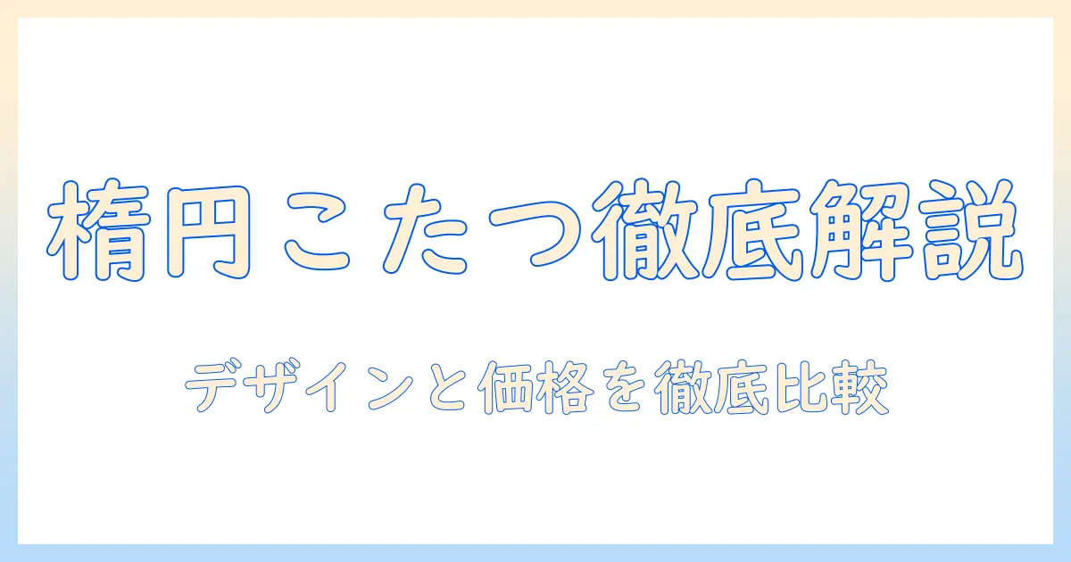 ニトリの楕円形こたつテーブルを徹底解説｜サイズ・価格・おすすめモデルを詳しく紹介