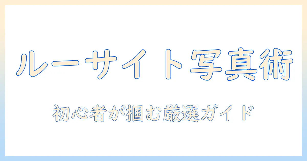 ルー サイト ギャラリー 写真 | 初心者向け完全ガイドと厳選ギャラリーの紹介