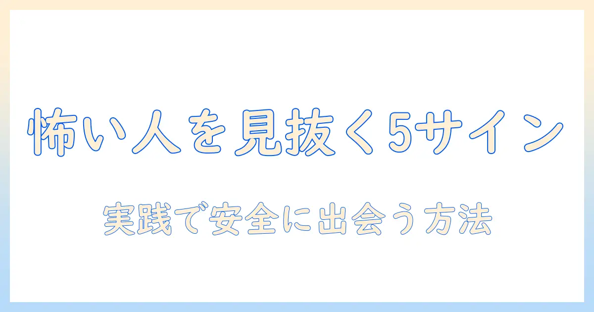 マッチングアプリ 怖い人を見抜く5つのサインと安全な出会い方