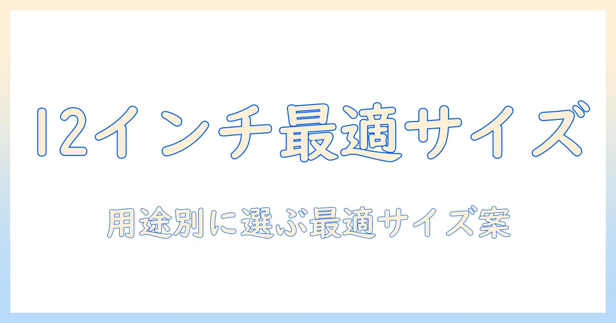 12インチのタブレットの大きさを比較する：用途別に選ぶ最適なサイズ