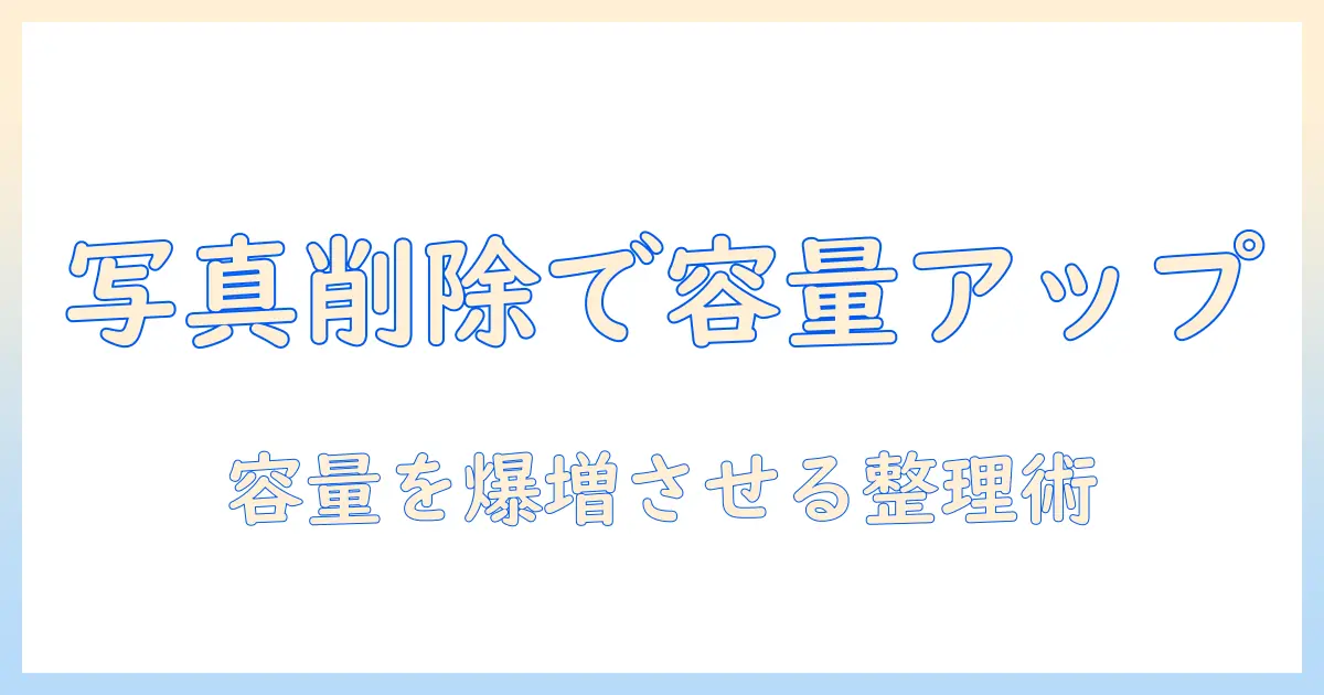 写真 消す と 容量 減る：スマホ容量を増やすための写真整理のコツ