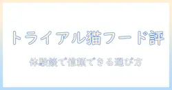 トライアルで試せるキャットフードの口コミ徹底ガイド:飼い主が選ぶおすすめと体験談