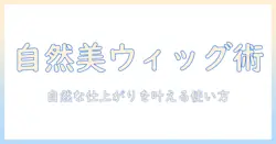市販のウィッグ用シリコン系スプレーの選び方と使い方：自然な仕上がりを目指すウィッグケア
