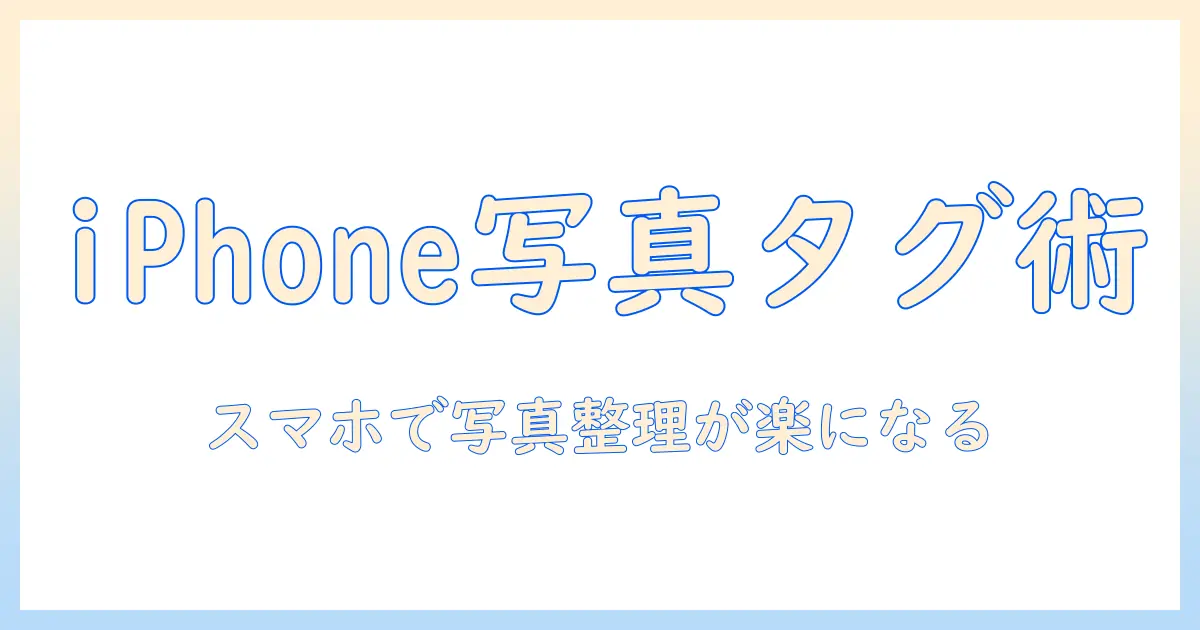 iphone 写真 タグ付け アプリ 徹底比較：写真をスマホで楽に整理するおすすめ機能と使い方