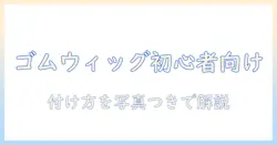 初めてでも安心！ゴム付きウィッグの付け方完全ガイド