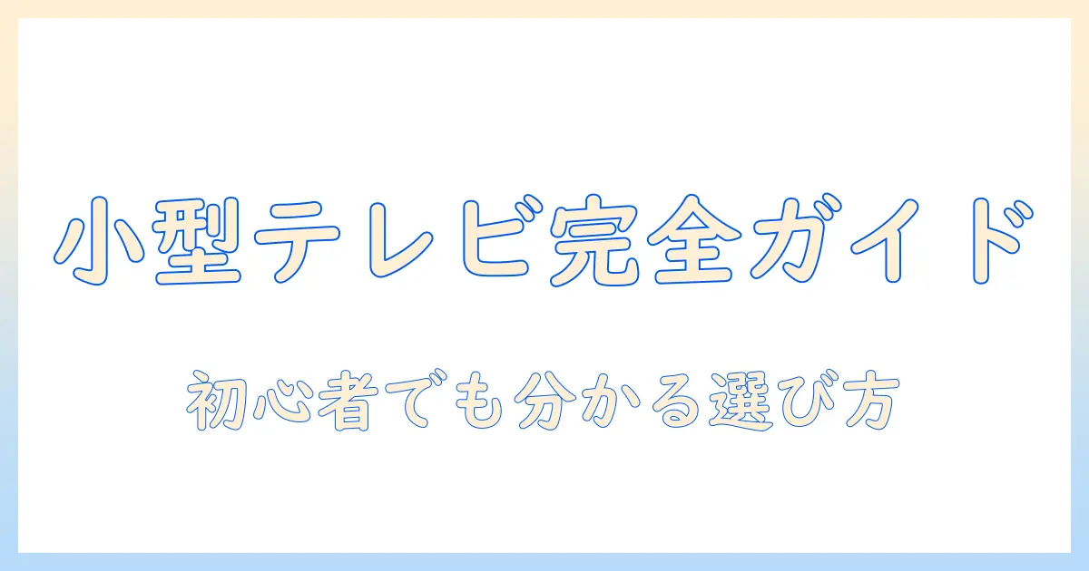 小型テレビのおすすめメーカーガイド：初心者にも分かる選び方と比較ポイント