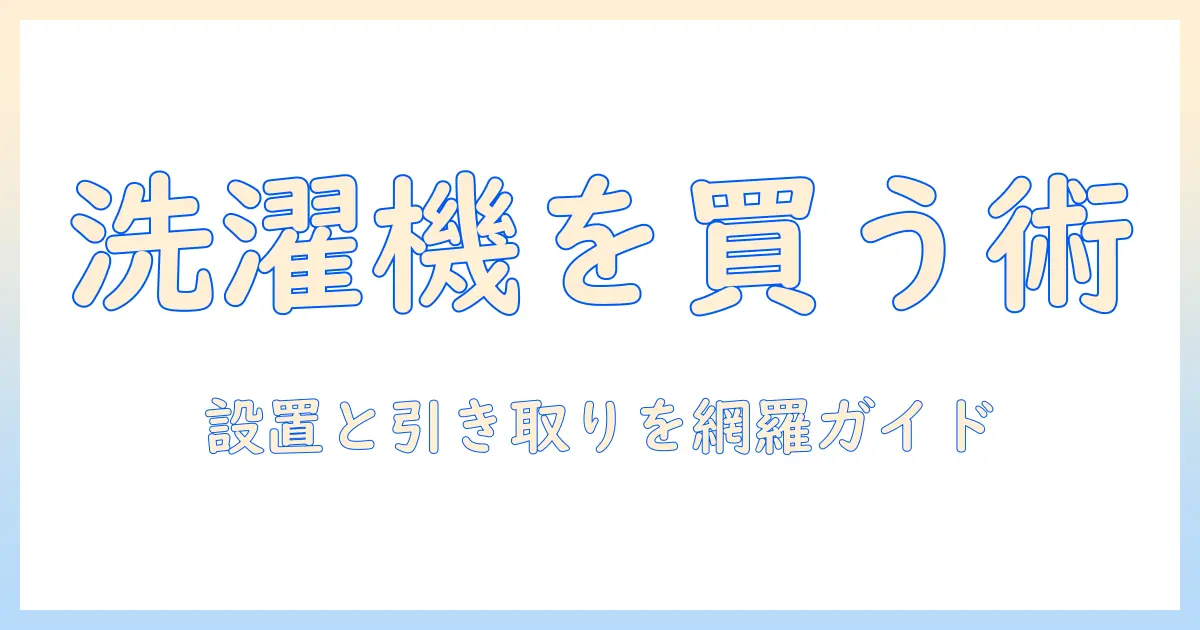 洗濯機の通販購入ガイド：設置と引き取りを含む完全ガイド