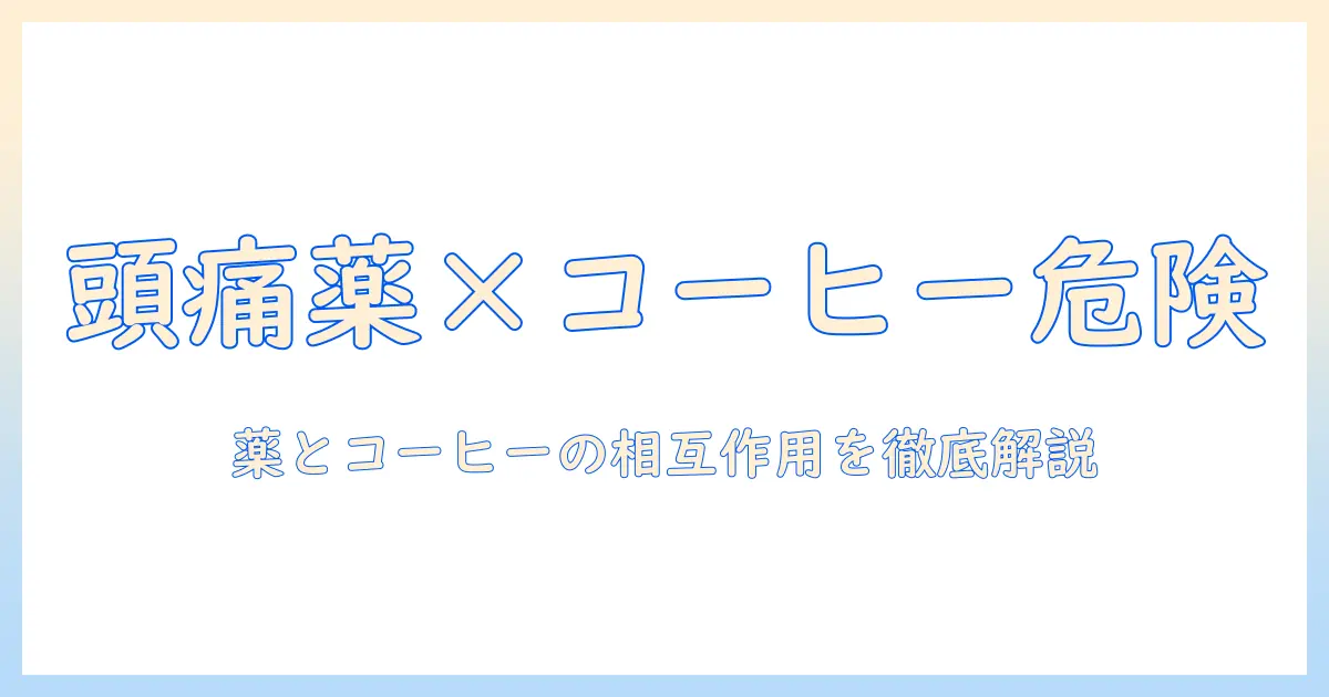頭痛薬を飲んだあとにコーヒーは大丈夫？薬の相互作用と注意点を徹底解説