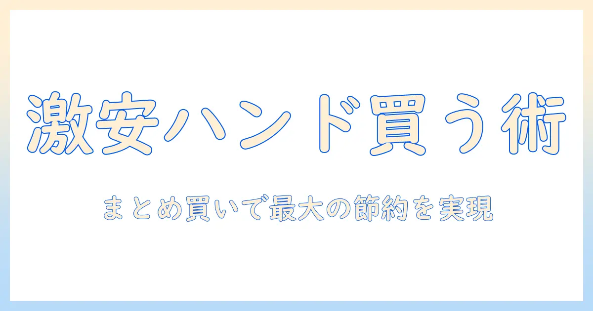 ハンドクリームを激安に！まとめ買いで賢く節約する方法