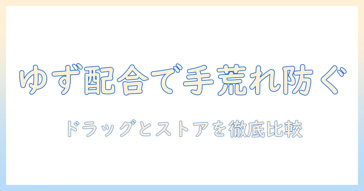 手荒れを防止するゆず成分のローションをドラッグとストアで徹底比較