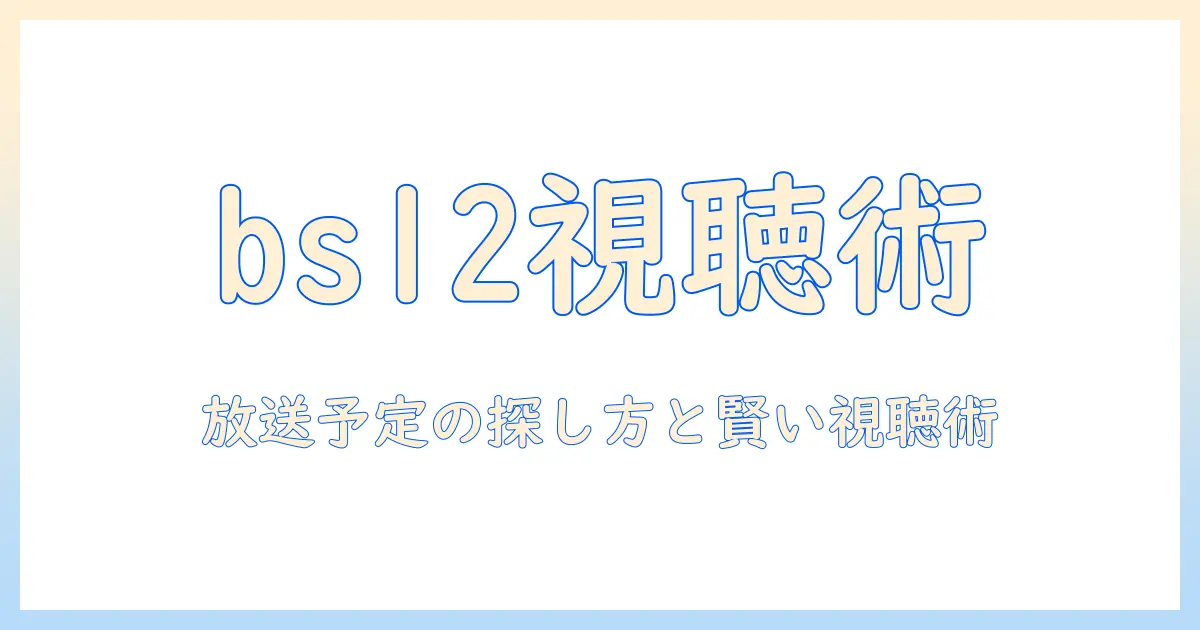 bs12・テレビ・番組表を徹底解説｜放送予定の探し方と賢い視聴術