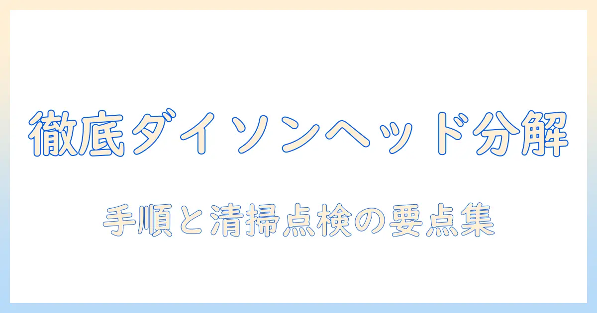 dysonの掃除機ヘッドを分解する方法: 手順と清掃・部品点検のポイント