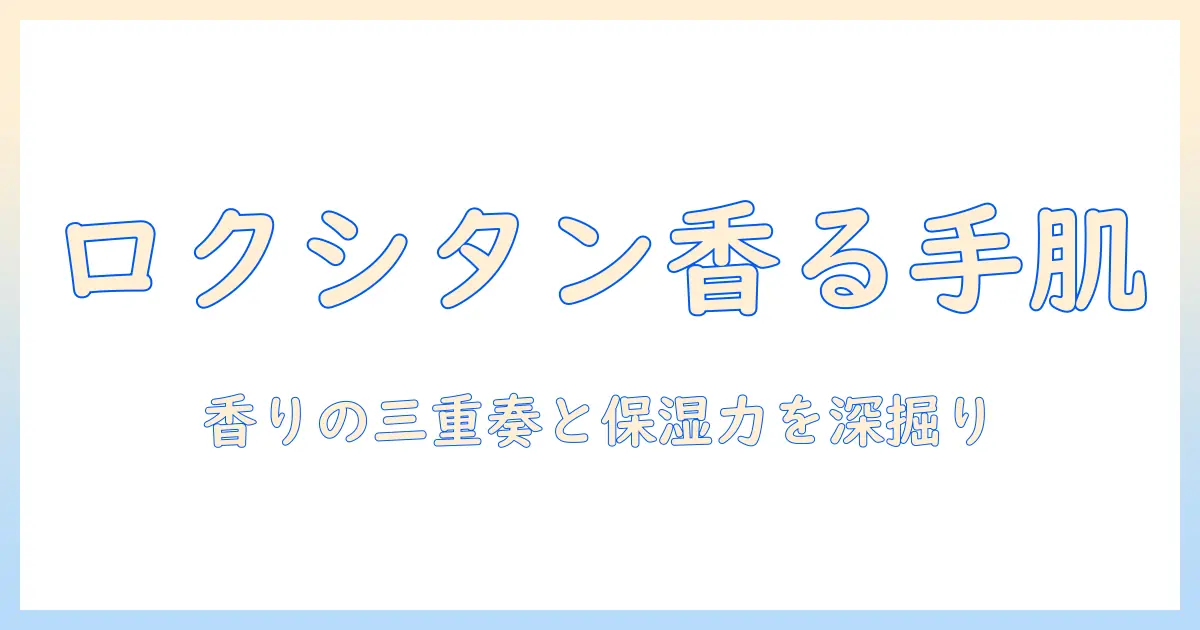 ロクシタンのジャスミン・イモーテル・ネロリ香るハンドクリームを徹底解説—香りと保湿力で選ぶガイド
