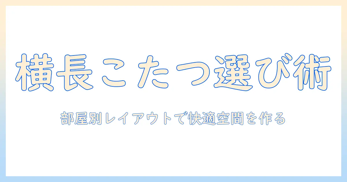 横長のこたつを選ぶときのポイントと部屋別レイアウト案