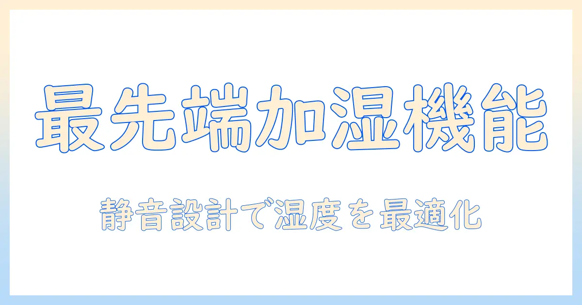 加湿器の最新機能を徹底解説！快適な湿度管理と賢い選び方