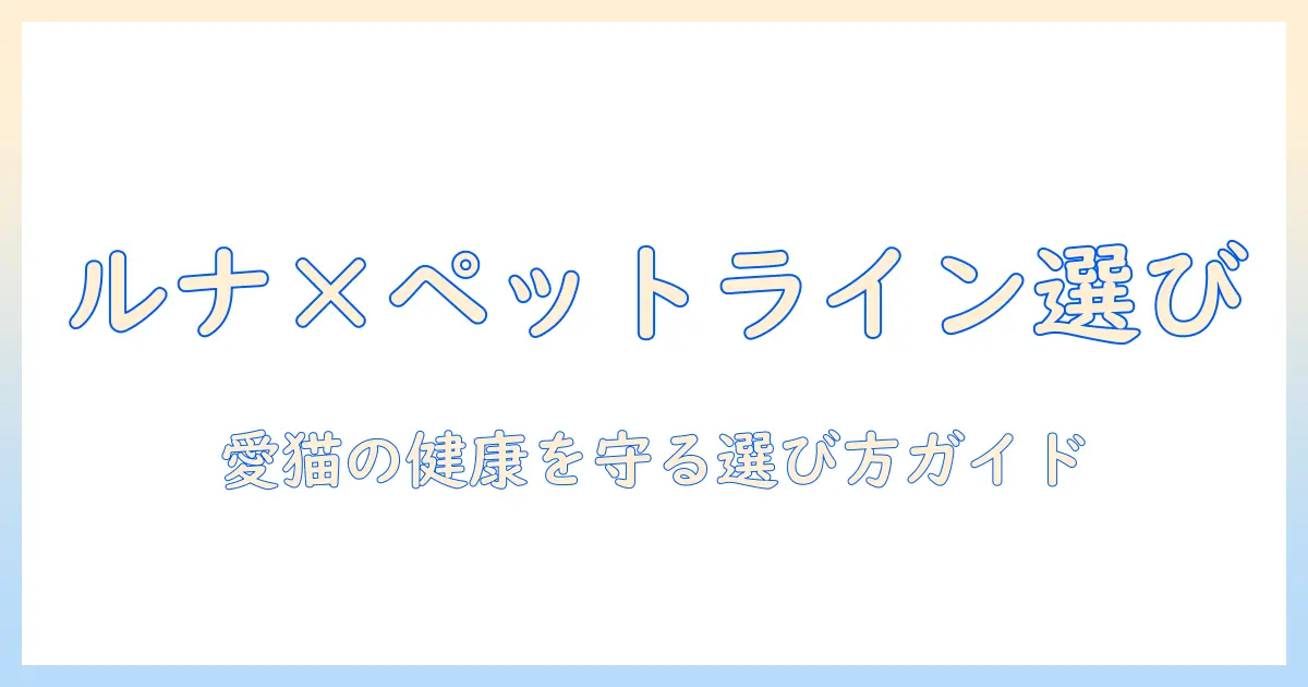 ルナのキャットフードをペットラインで選ぶときのポイント—猫の健康を守る選び方ガイド