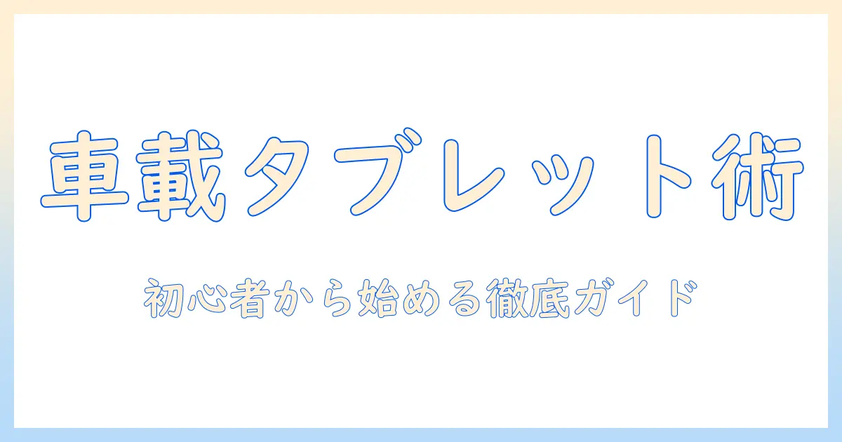 車で使うタブレットのホルダー選びとカーナビ代わりの活用術｜初心者向けガイド