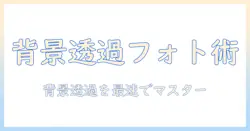 写真の背景透過をフォトショップで完成させる完全ガイド
