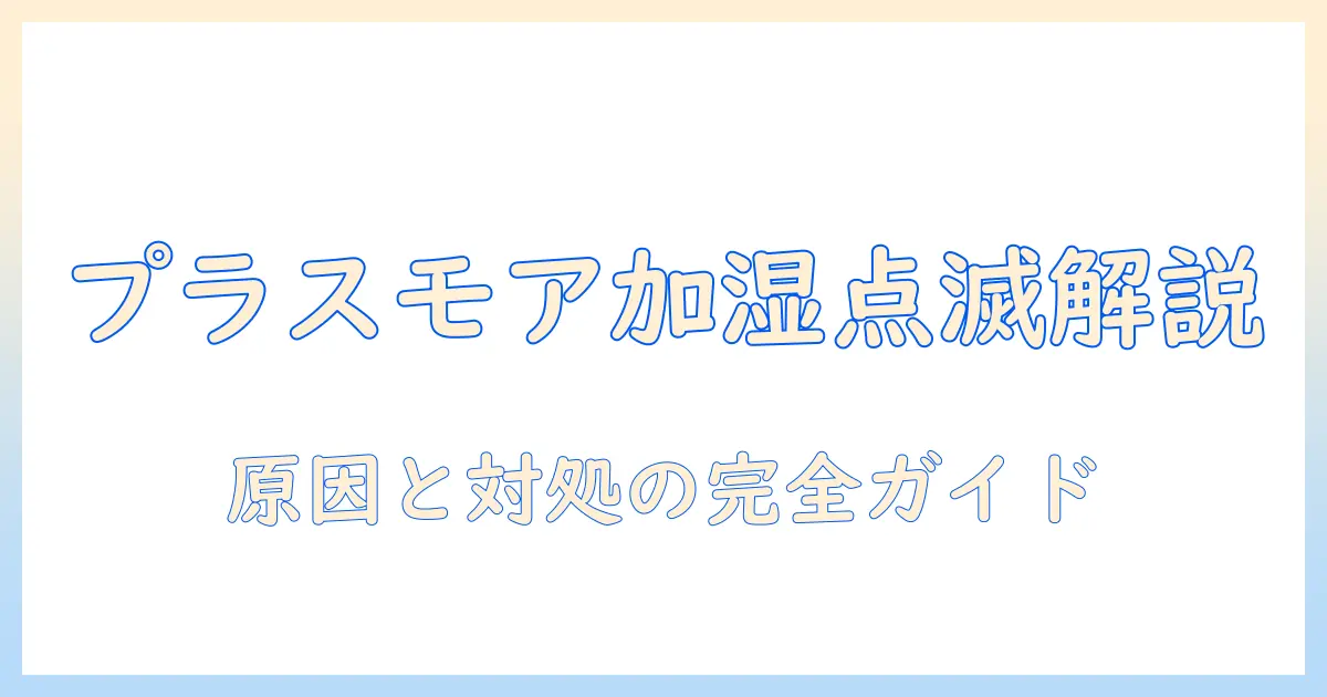 プラスモアの加湿器の点滅サインを解明する解説｜原因・対処法と購入前のポイント