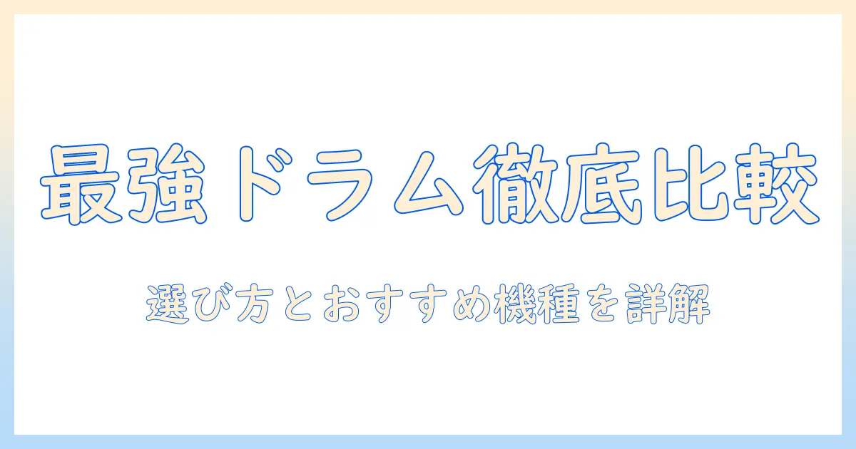 ドラム式洗濯機のベストバイを徹底比較！選び方とおすすめ機種ガイド