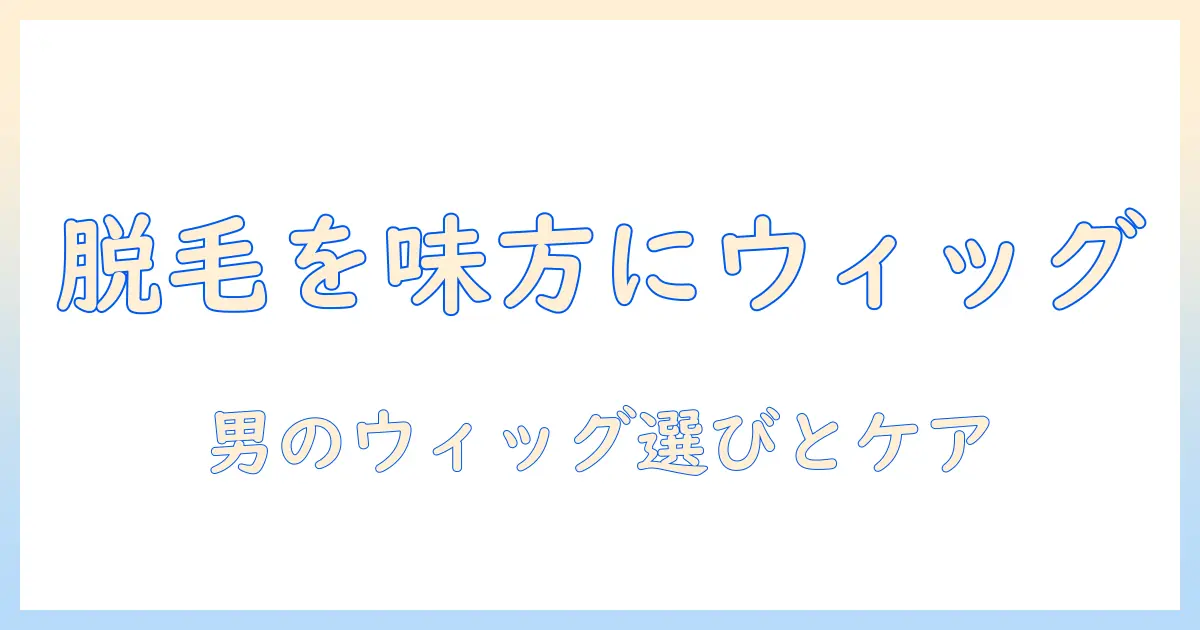 抗がん剤と脱毛に悩む男性のためのウィッグ選びとケアガイド