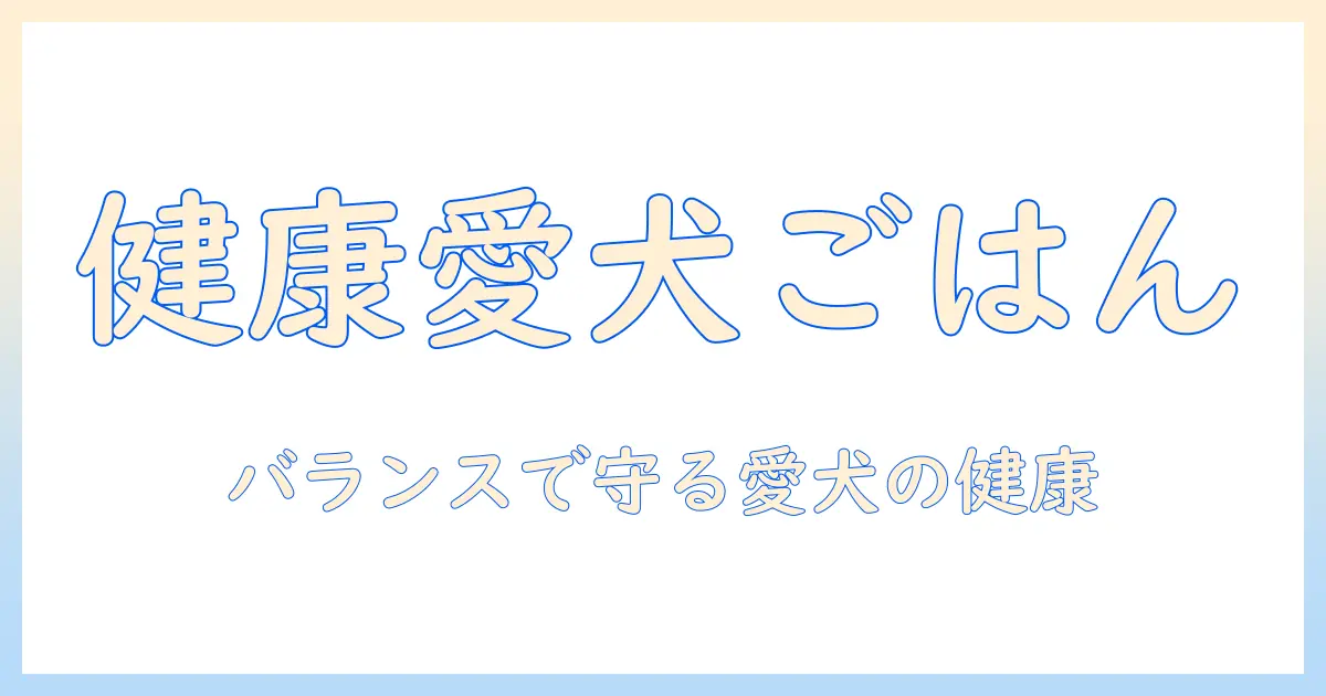 ヘルシーに配慮した食事で愛犬を守る！バランス良く選ぶドッグフードのコツ