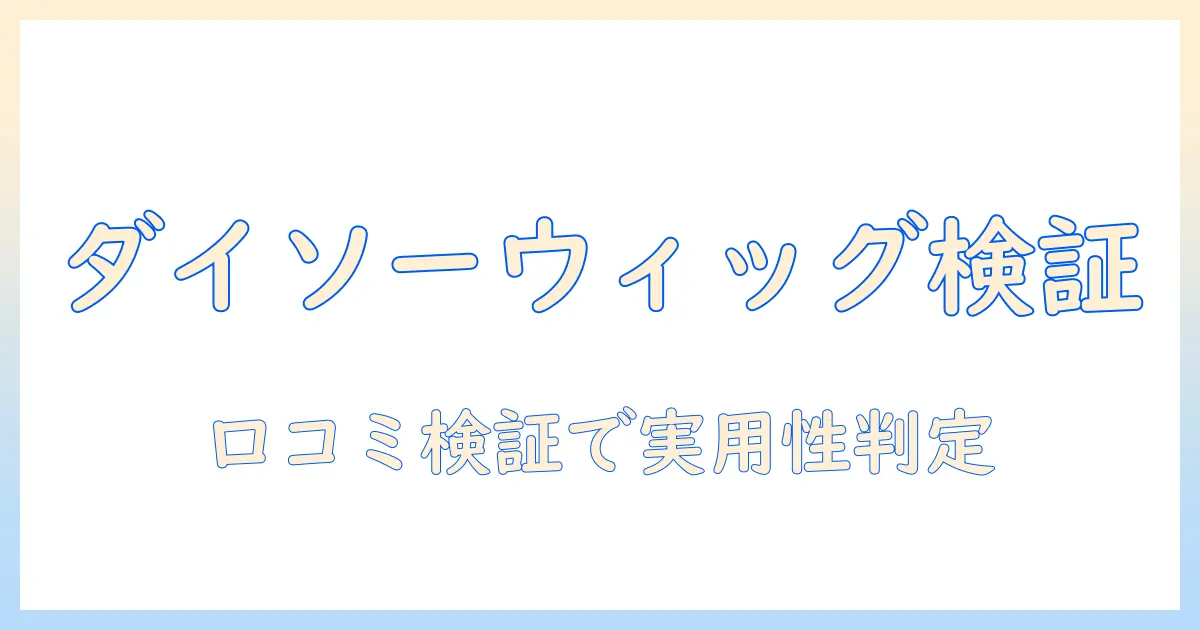 ダイソーのウィッグをネットの口コミで検証！実用性とコスパを徹底解説
