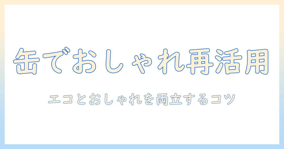 ハンドクリームの缶を再利用する方法とアイデア：エコでおしゃれに活用するコツ
