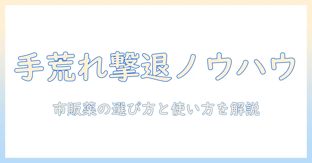 手荒れ・あかぎれを市販薬でケアする方法｜初心者でも分かる市販薬の選び方と使い方