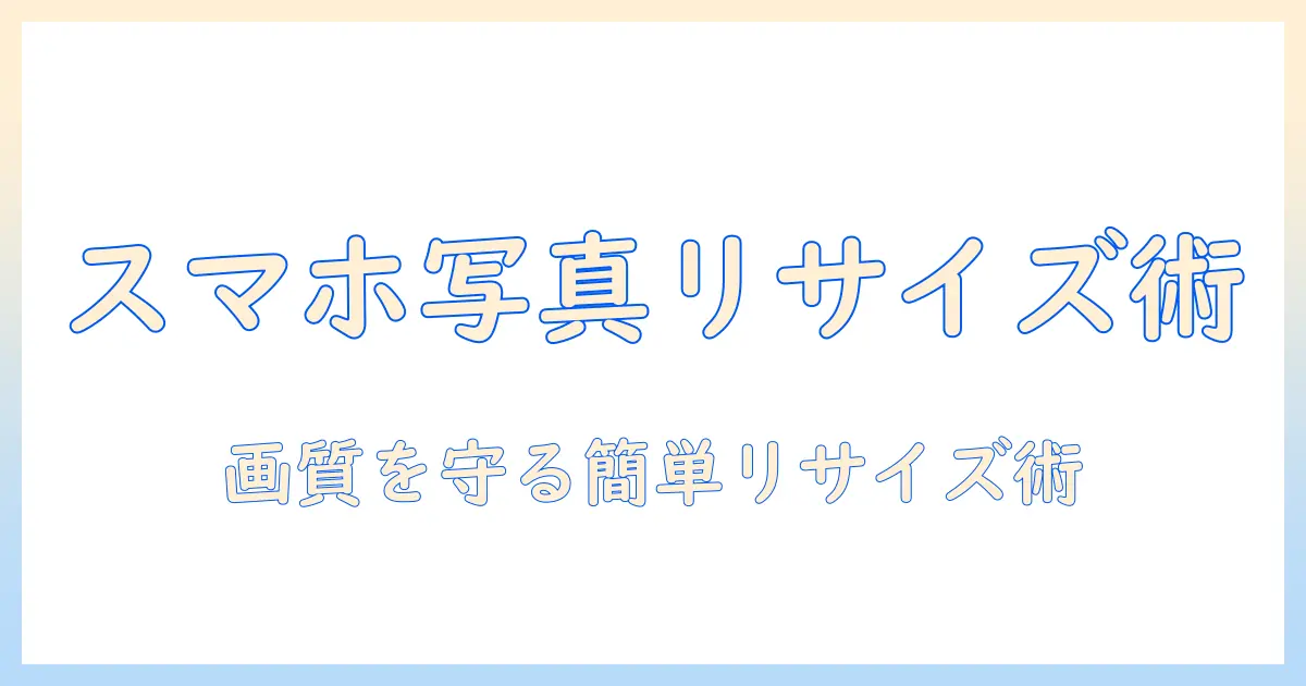 スマホで写真の大きさを変更する方法と注意点