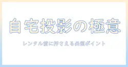 家庭用プロジェクターをレンタルする前に知っておくべきポイント