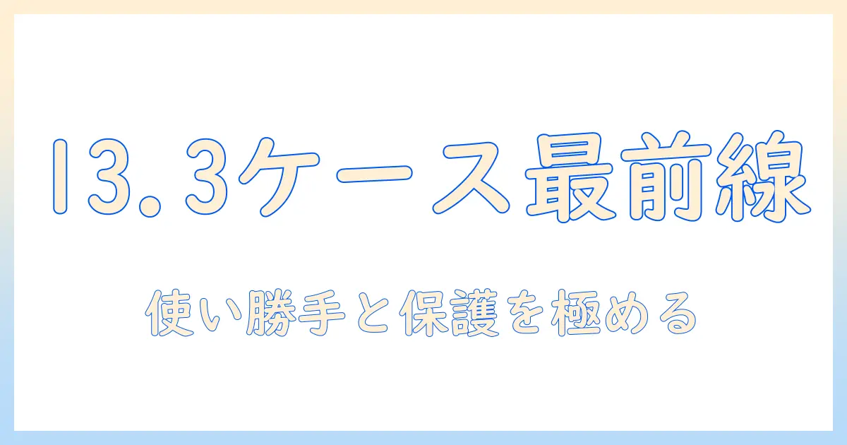 13.3インチ ノートパソコン ケース のおすすめ：使い勝手と保護を両立する選び方