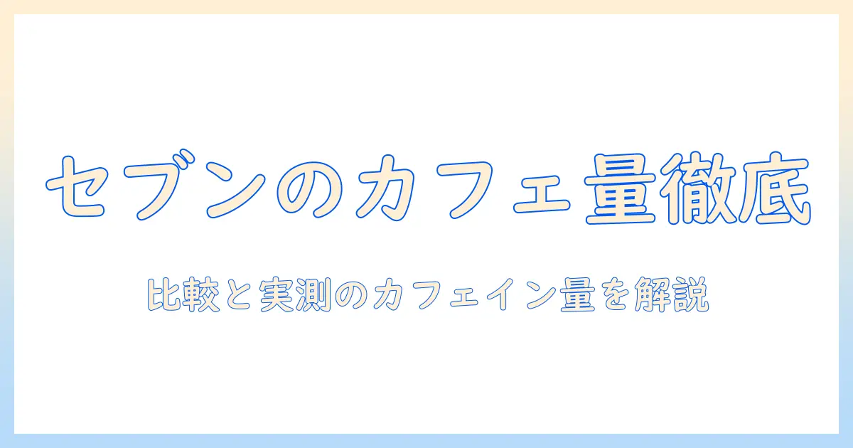セブン の コーヒー カフェ イン 量 を 徹底解説:セブンのコーヒー の カフェイン量を 比較・解説する記事